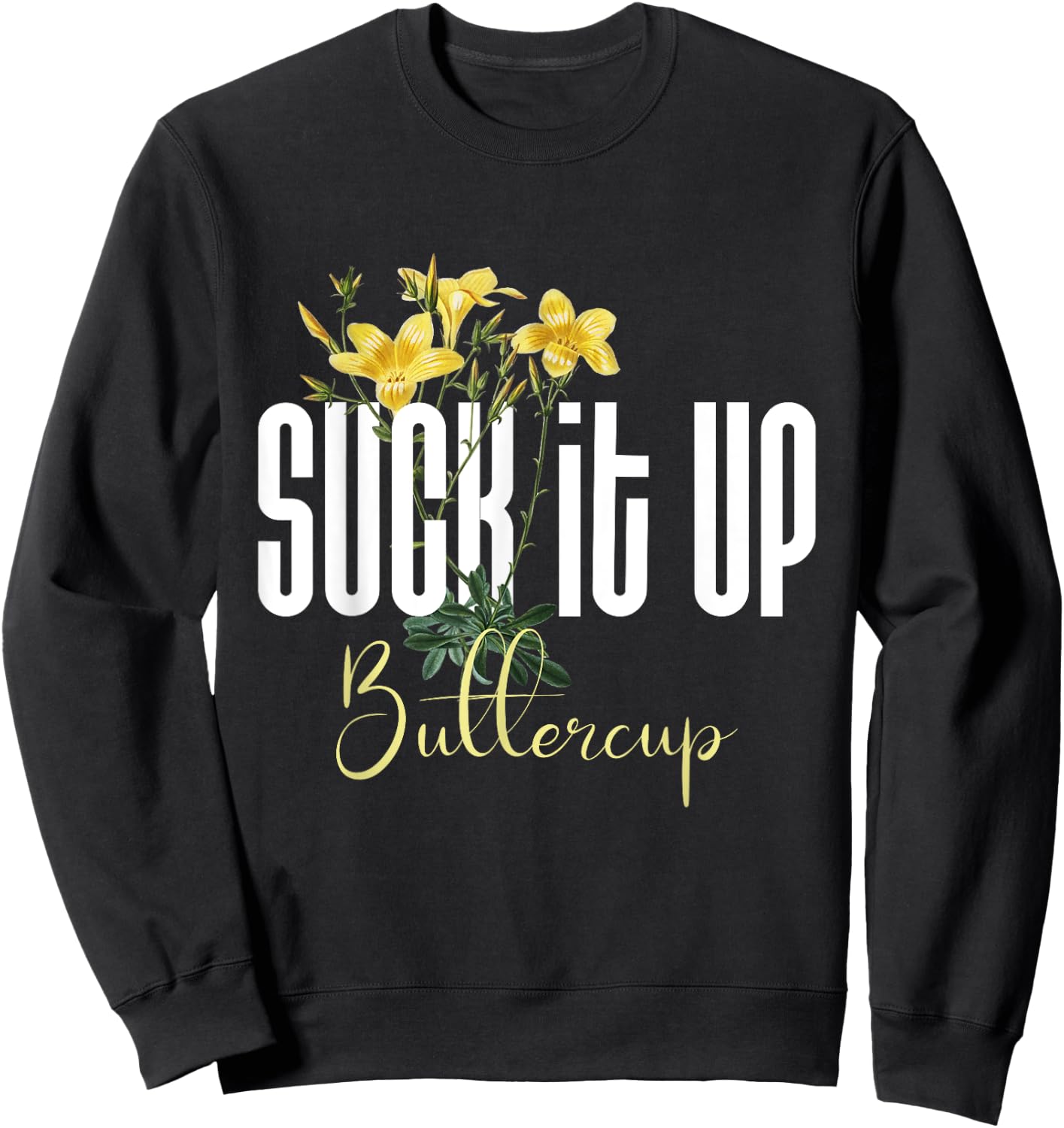 Funny Saying Graphic Quote Suck It Up Buttercup Sign Sweatshirt - Sweatshirt | Black
