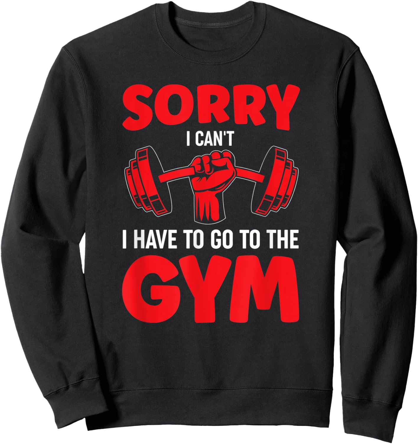 Sorry I Can't I Have To Go To The Gym Sweatshirt - Sweatshirt | Black