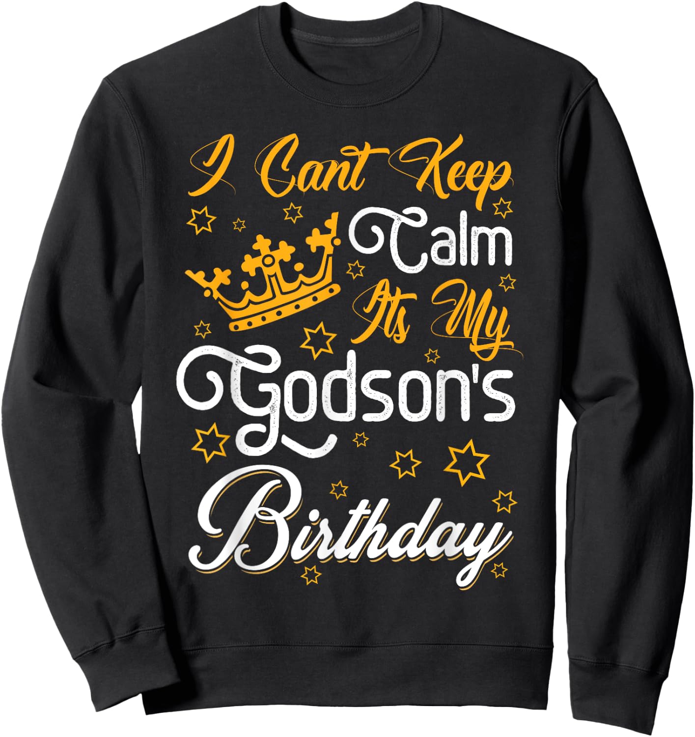 I Cant Keep Calm Its My Godson's Birthday Party Funny Sweatshirt - Sweatshirt | Black