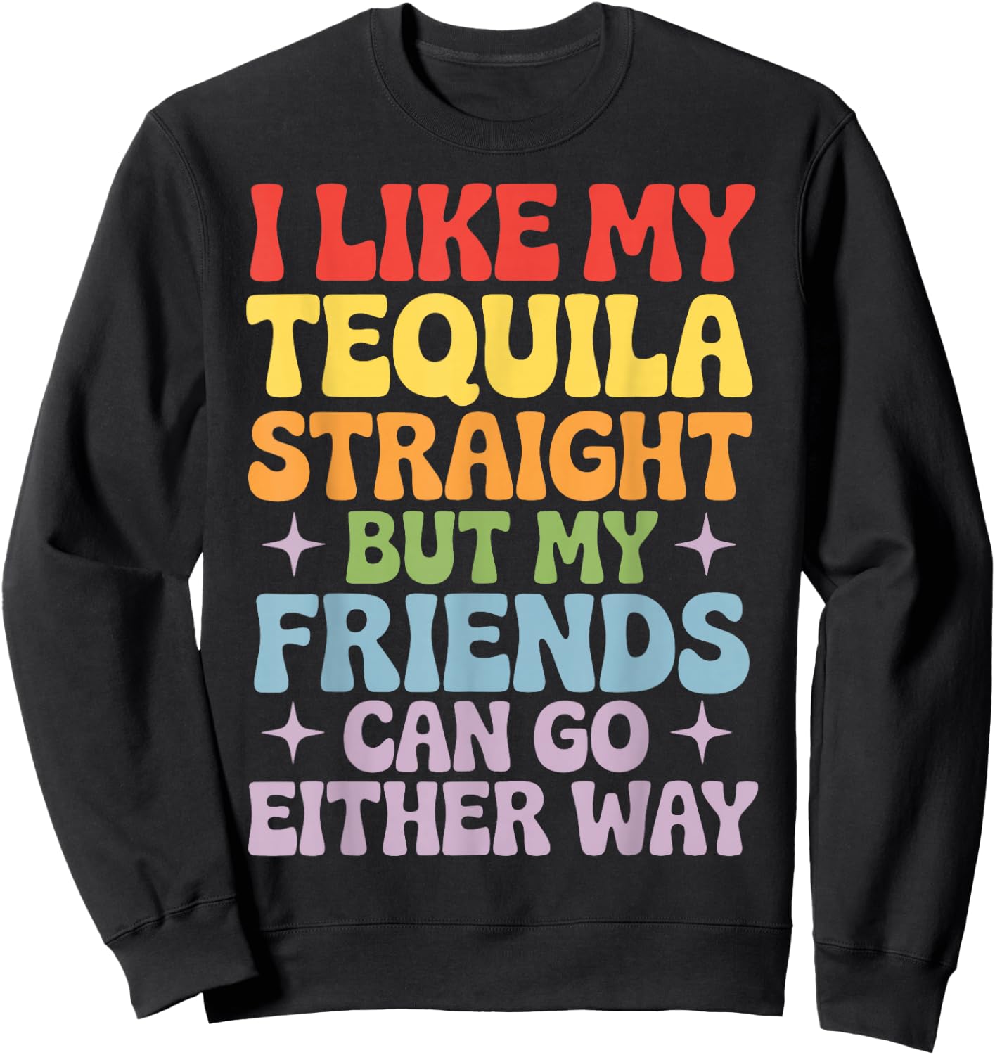 I Like My Tequila Straight But My Friends Can Go Either Way Sweatshirt - Sweatshirt | Black