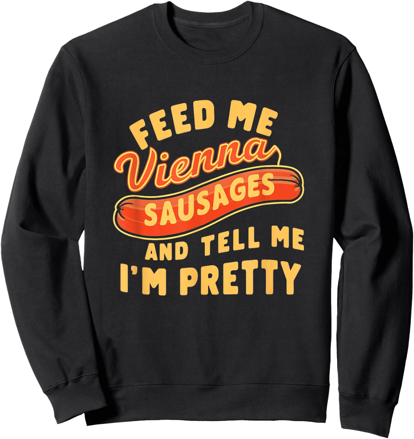 Feed Me Vienna Sausages & Tell Me I'm Pretty Humor Meme Sweatshirt - Sweatshirt | Black