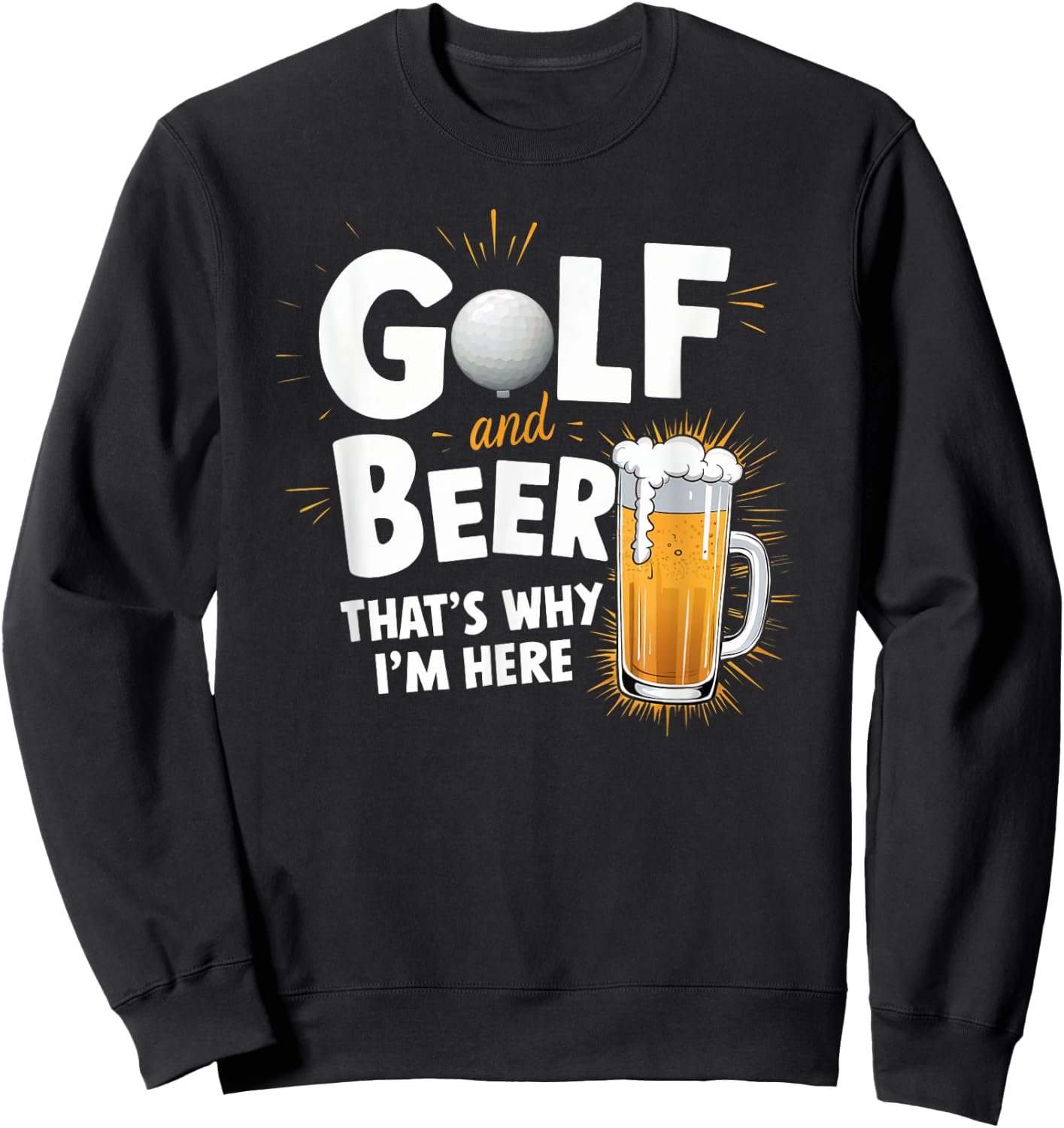 Golf And Beer That's Why I'm Here Funny Golfer Design Sweatshirt - Sweatshirt | Black