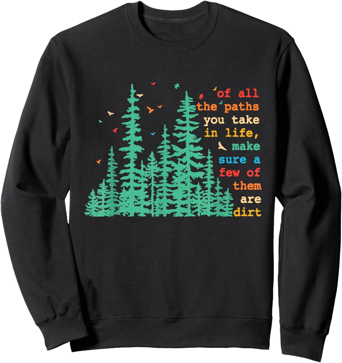Paths You Take In Life, Make Sure A Few Of Them Are Dirt Sweatshirt - Sweatshirt | Black