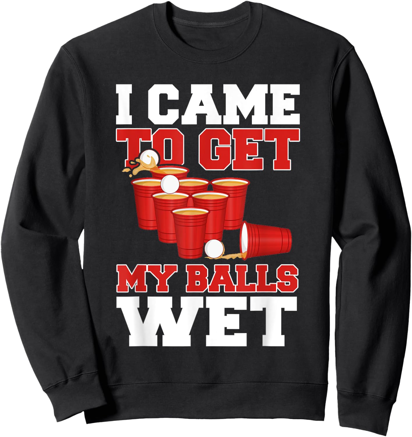 I Came To Get My Balls Wet Beer Pong Champion Drinking Funny Sweatshirt - Sweatshirt | Black