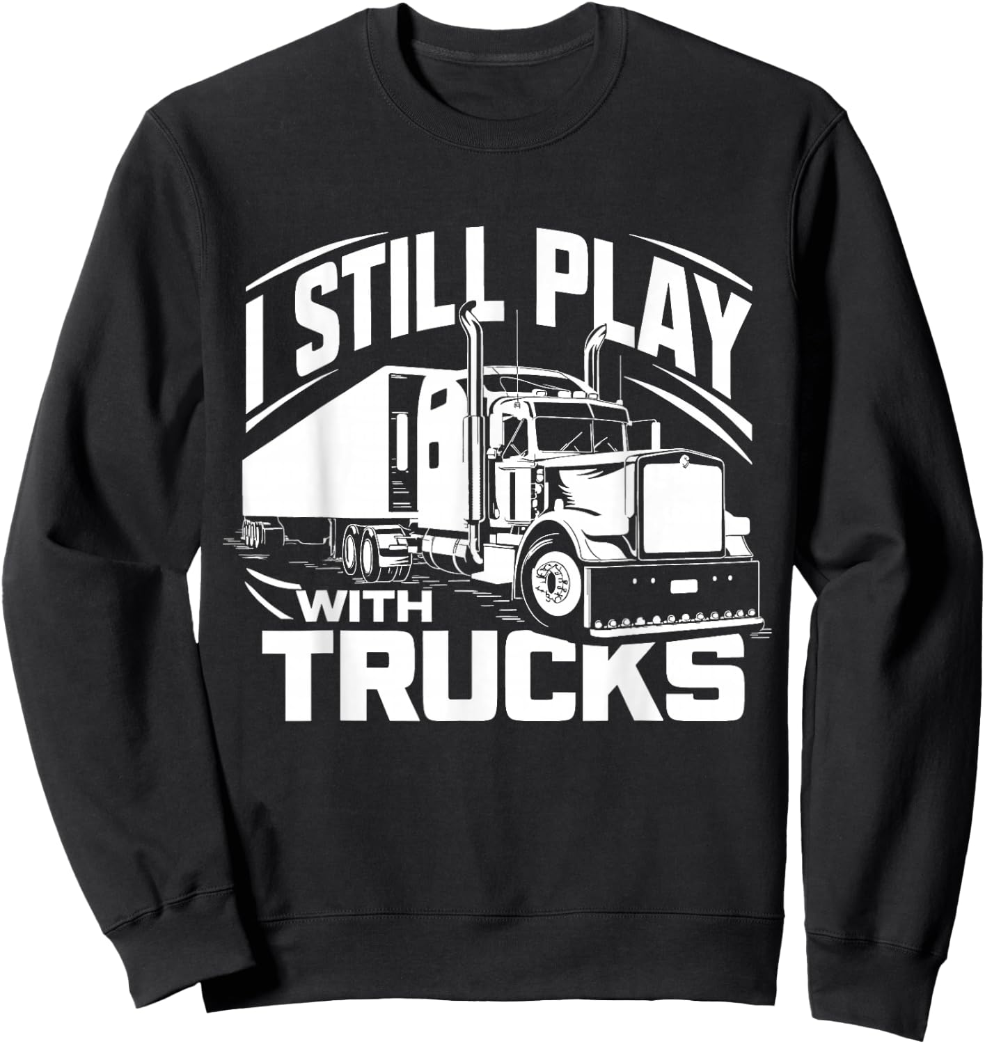 Trucker at Heart I Still Play with Trucks Sweatshirt - Sweatshirt | Black