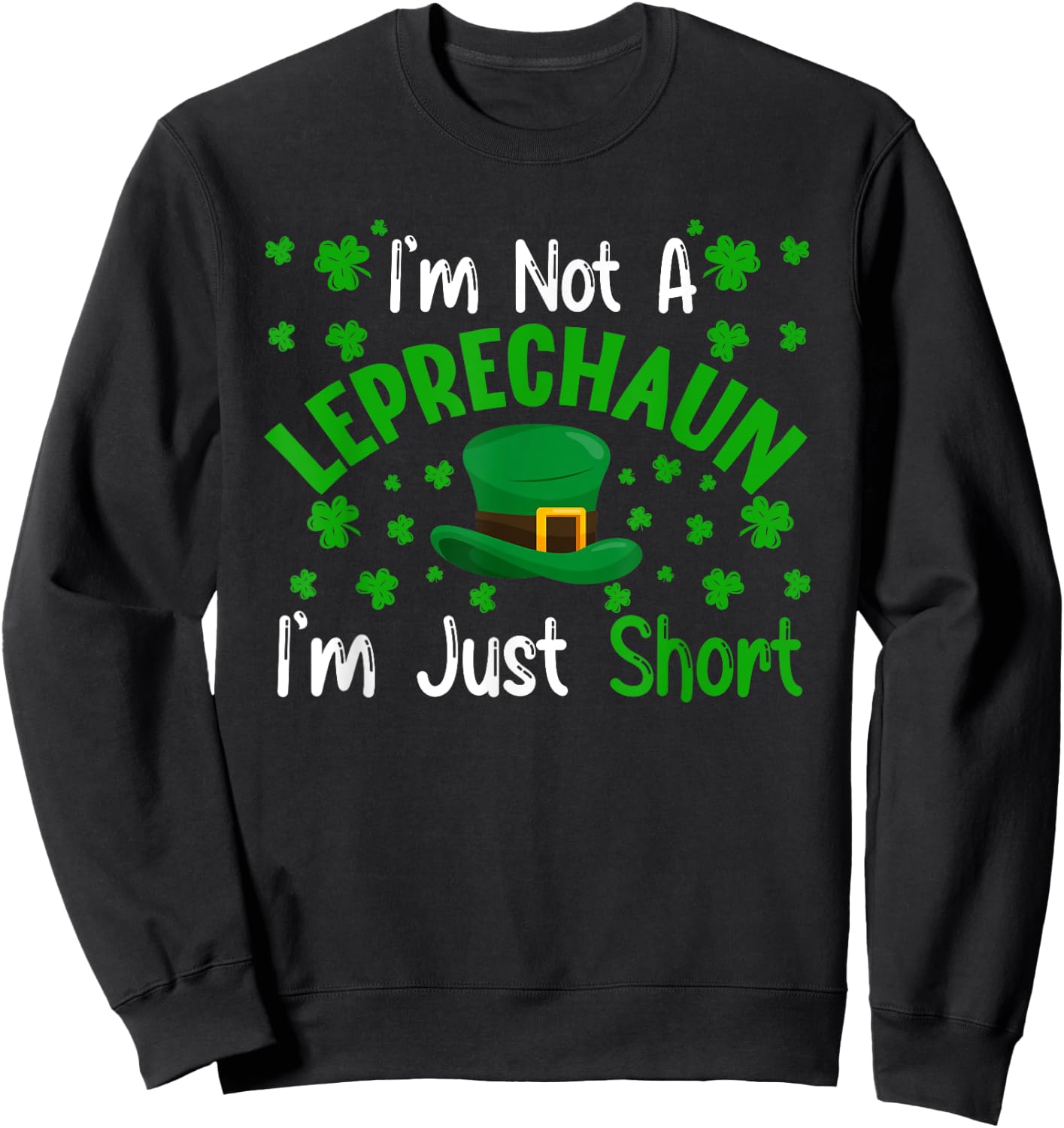 I'm Not a Leprechaun I'm Just Short St Patricks Day Gifts Sweatshirt - Sweatshirt | Black