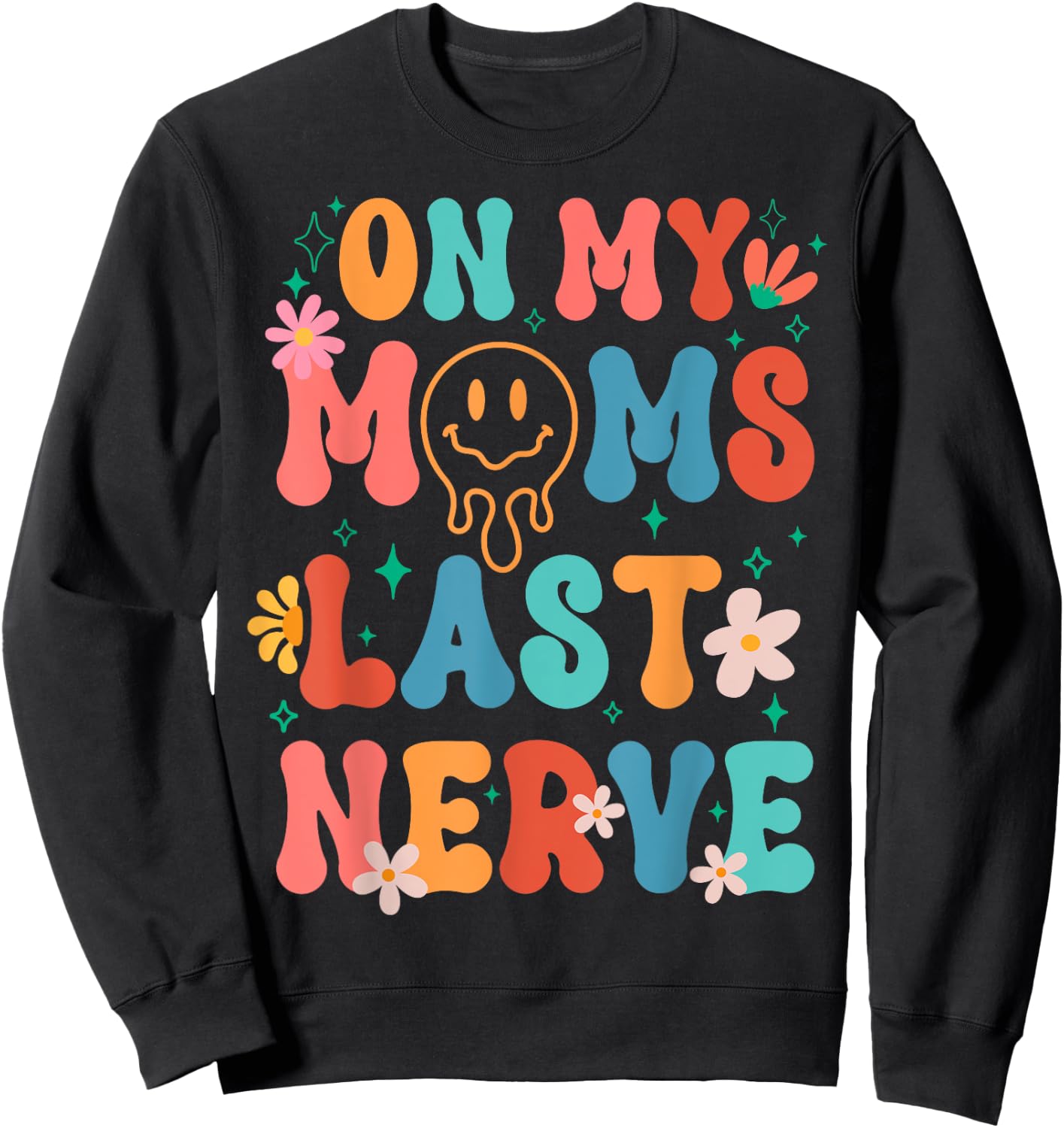 On My Moms Last Nerve Retro Groovy Smile Happy Sarcastic Sweatshirt - Sweatshirt | Black