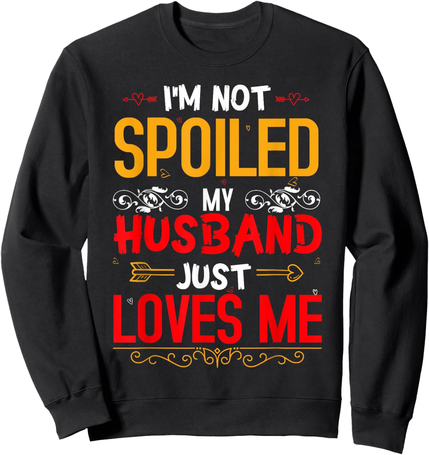 I'm Not Spoiled My Husband Just Loves Me Funny Wife Sweatshirt - Sweatshirt | Black