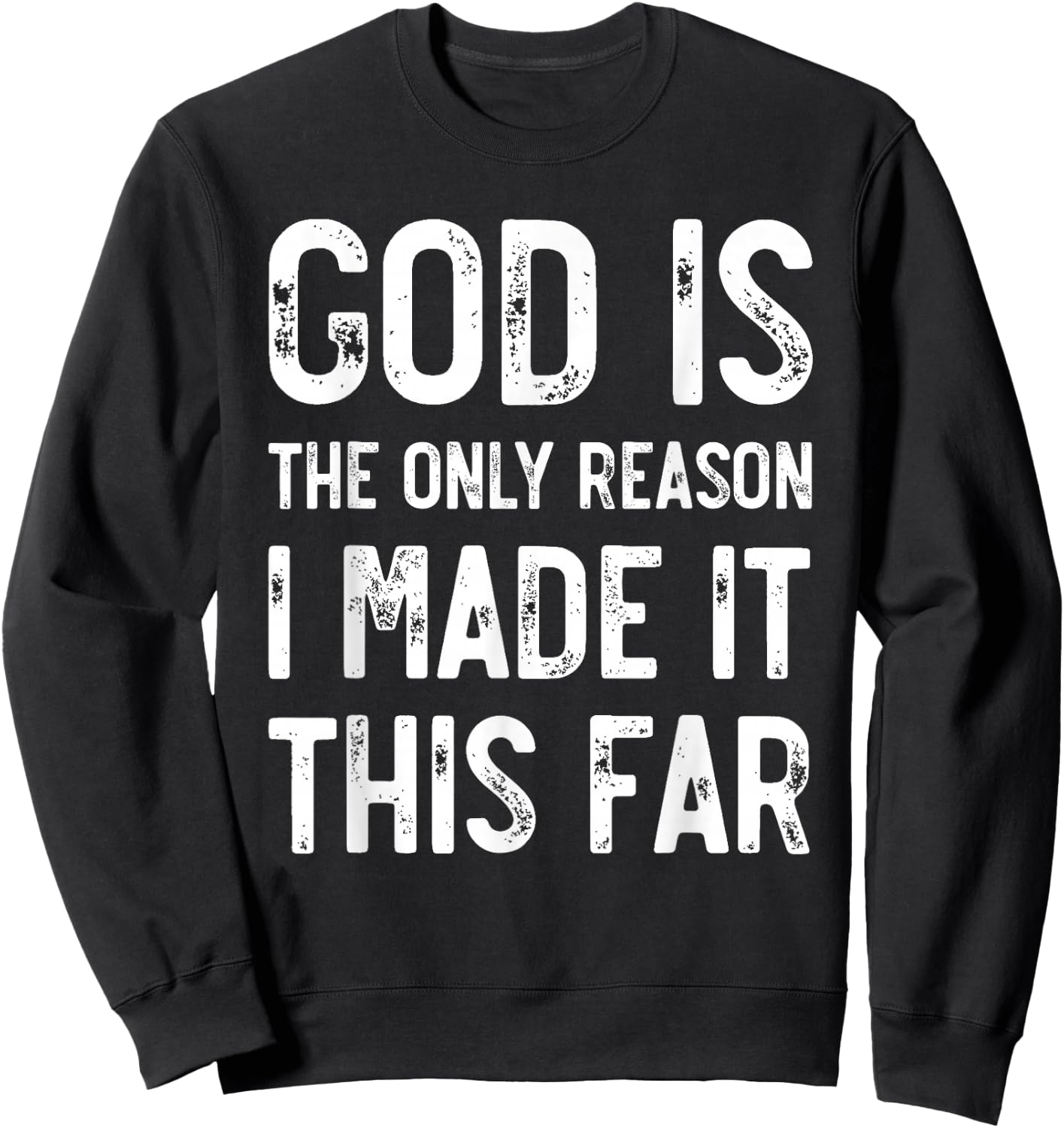 God Is The Only Reason I Made It This Far, Jesus Christian Sweatshirt - Sweatshirt | Black