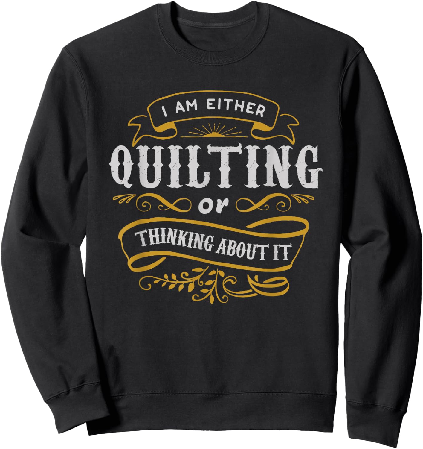 Quilter T Shirt I Am Either Quilting Or Thinking About It Sweatshirt - Sweatshirt | Black