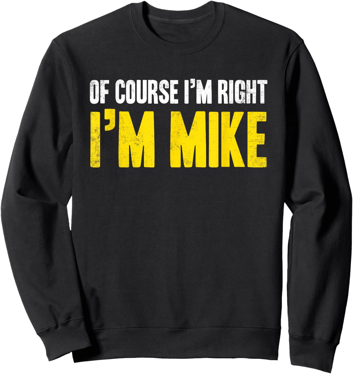 Funny Mike Of Course I'm Right I'm Mike Gifts Birthday Sweatshirt - Sweatshirt | Black