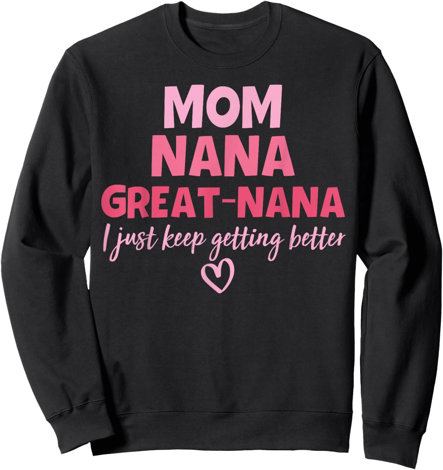 Mom Nana Great Nana I Just Keep Getting Better Mother's Day Sweatshirt - Sweatshirt | Black