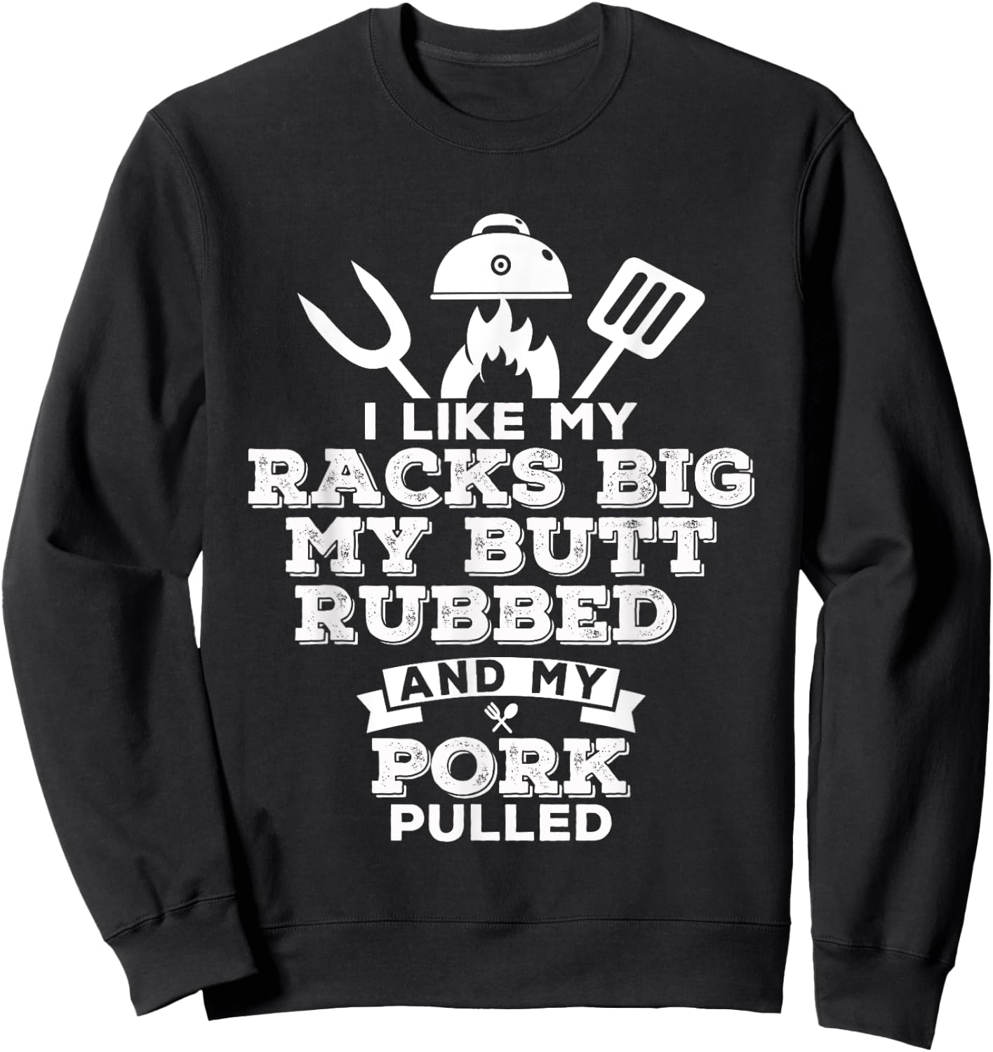 I Like My Racks Big My Butt Rubbed and Pork Pulled - Pig BBQ Sweatshirt - Sweatshirt | Black