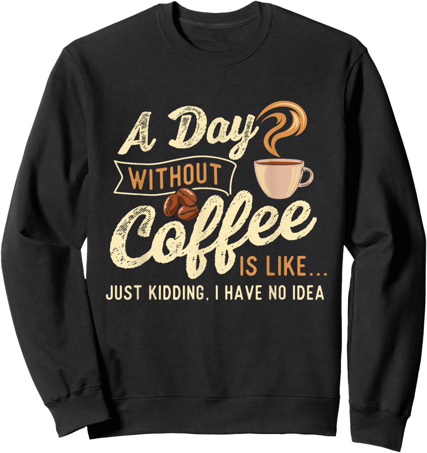 A Day Without Coffee Is Like - Coffee Lover Caffeine Lover Sweatshirt - Sweatshirt | Black