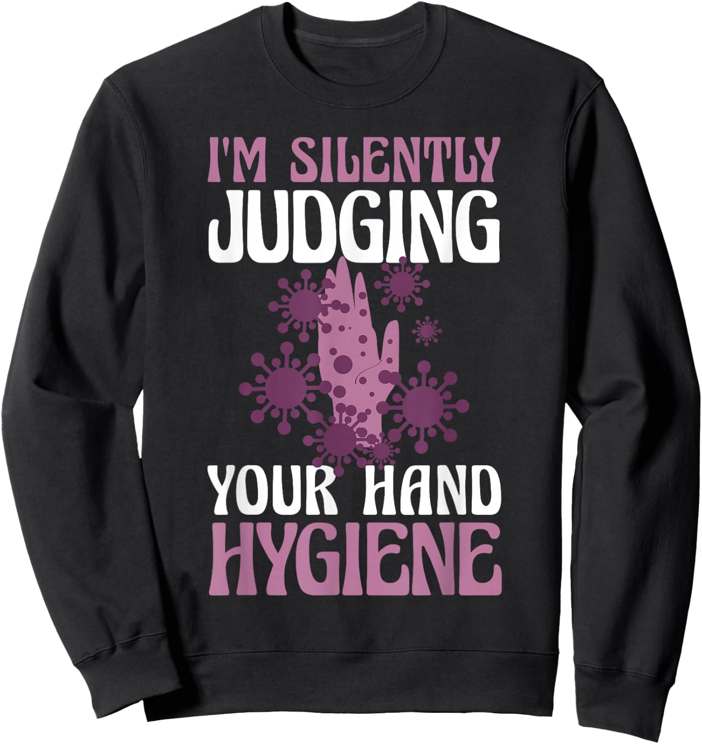 I'm Silently Judging Your Hand Hygiene Health Researcher Sweatshirt - Sweatshirt | Black
