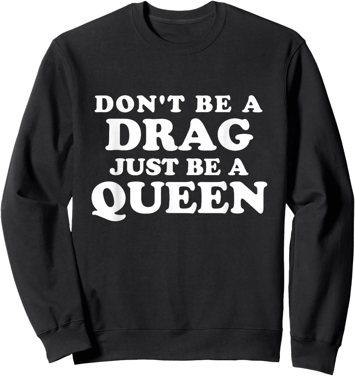 Don't Be a Drag Just Be a Queen Sweatshirt - Sweatshirt | Black