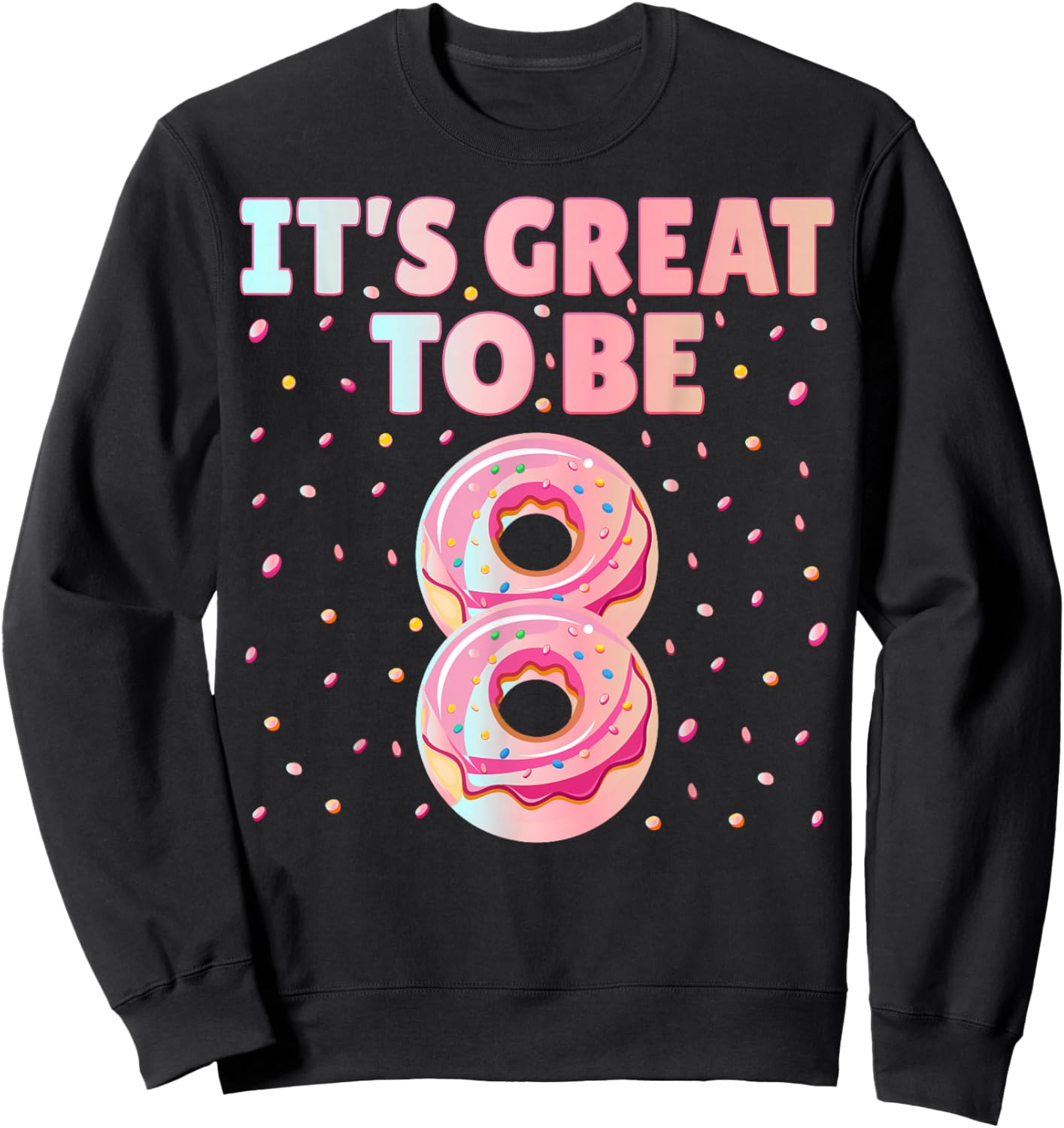 It's Great To Be 8 Donut Doughnut 8 Years Old 8th Birthday Sweatshirt - Sweatshirt | Black