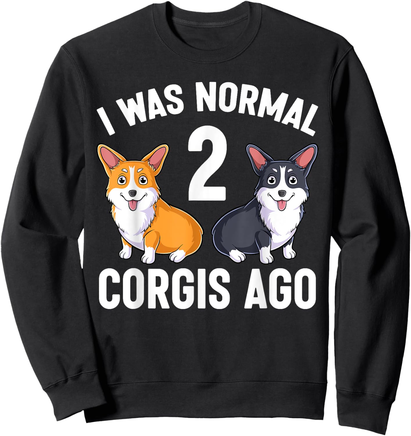 Funny Corgi Dog Lover I Was Normal 2 Corgis Ago Sweatshirt - Sweatshirt | Black