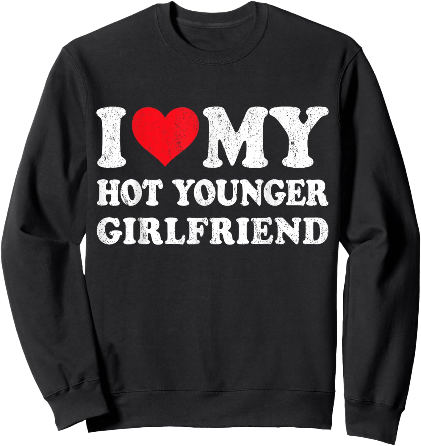 I Love My Hot Younger Girlfriend Funny Boyfriend Valentines Sweatshirt - Sweatshirt | Black