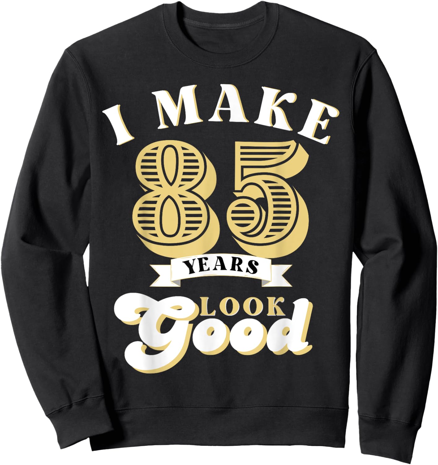 I Make 85 Look Good 85 years old birthday Gifts Sweatshirt - Sweatshirt | Black
