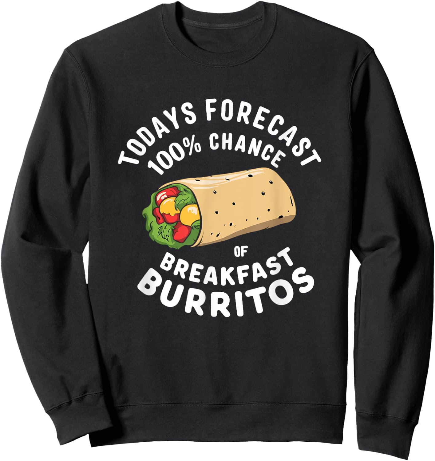 Breakfast Humor - Todays Forecast 100% Breakfast Burrito Sweatshirt - Sweatshirt | Black