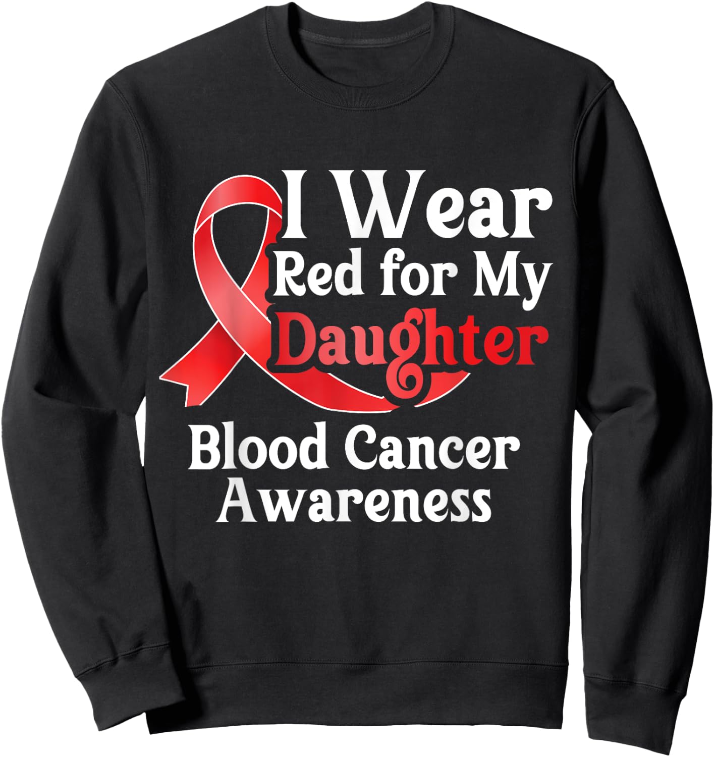 I Wear Red For My Daughter Blood Cancer Month Awareness Sweatshirt - Sweatshirt | Black