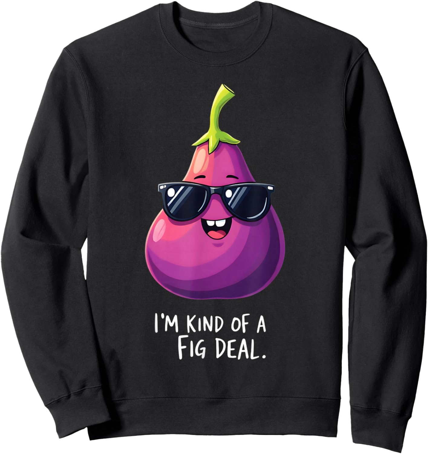 I'm Kind Of A Fig Deal Humorous Fruit Fun Sweatshirt - Sweatshirt | Black