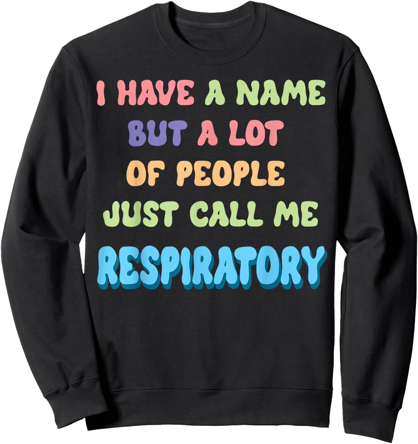 Funny I Have a Name Call Me Respiratory Therapist Sweatshirt - Sweatshirt | Black