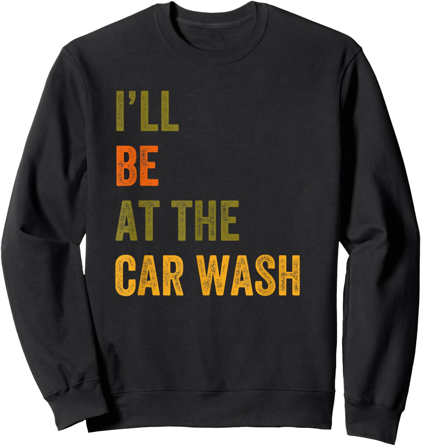 I'll Be At The Car Wash Retro Vintage Text Sweatshirt - Sweatshirt | Black
