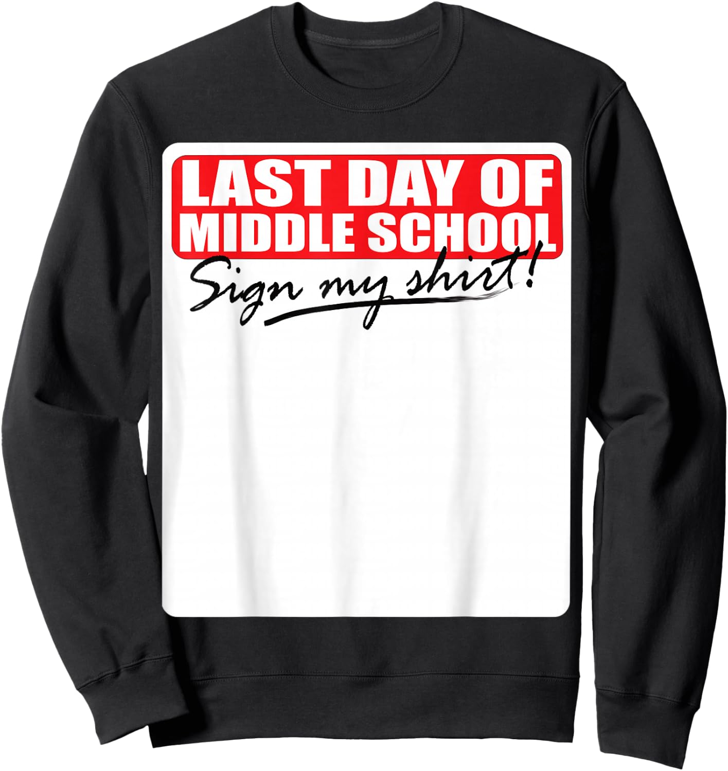 Last Day of Middle School Sign My Shirt Sweatshirt - Sweatshirt | Black