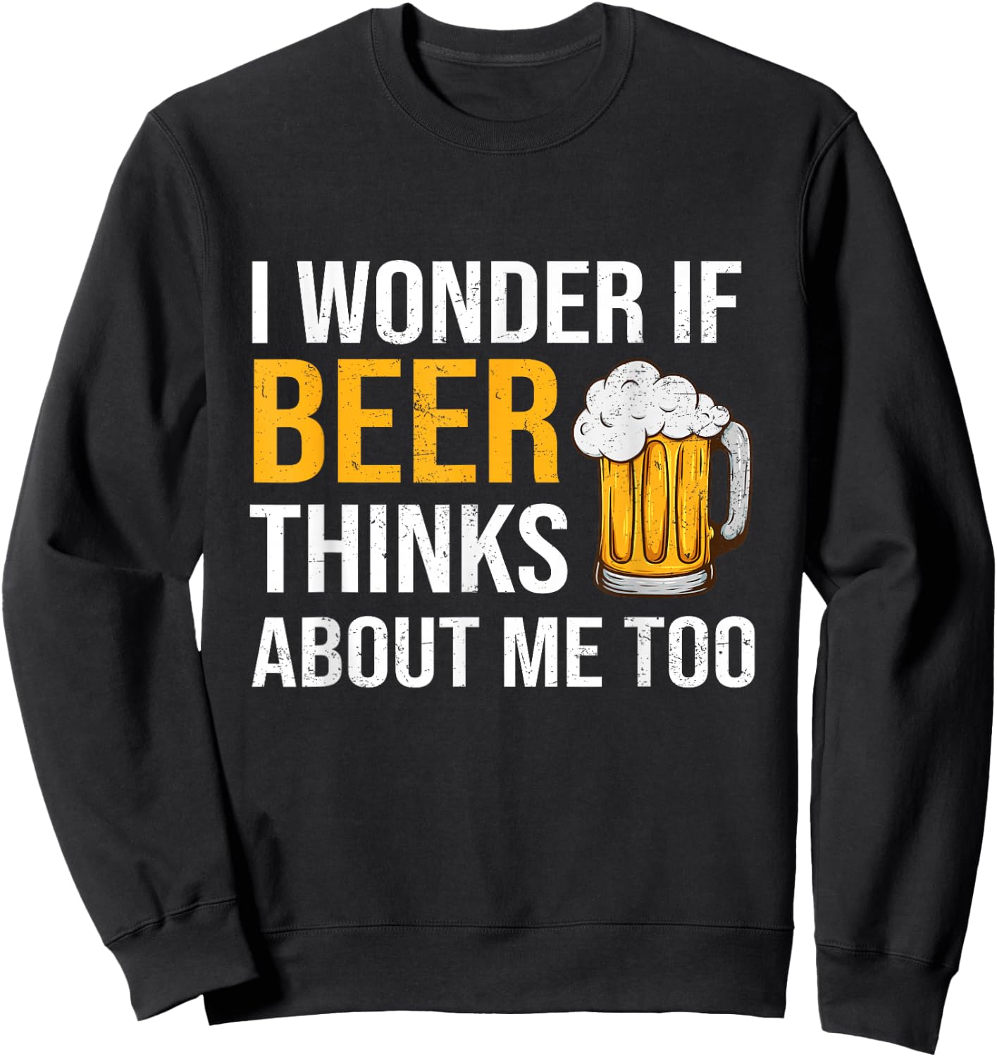 I Wonder If Beer Thinks About Me Too Funny Drinking Beer Sweatshirt - Sweatshirt | Black