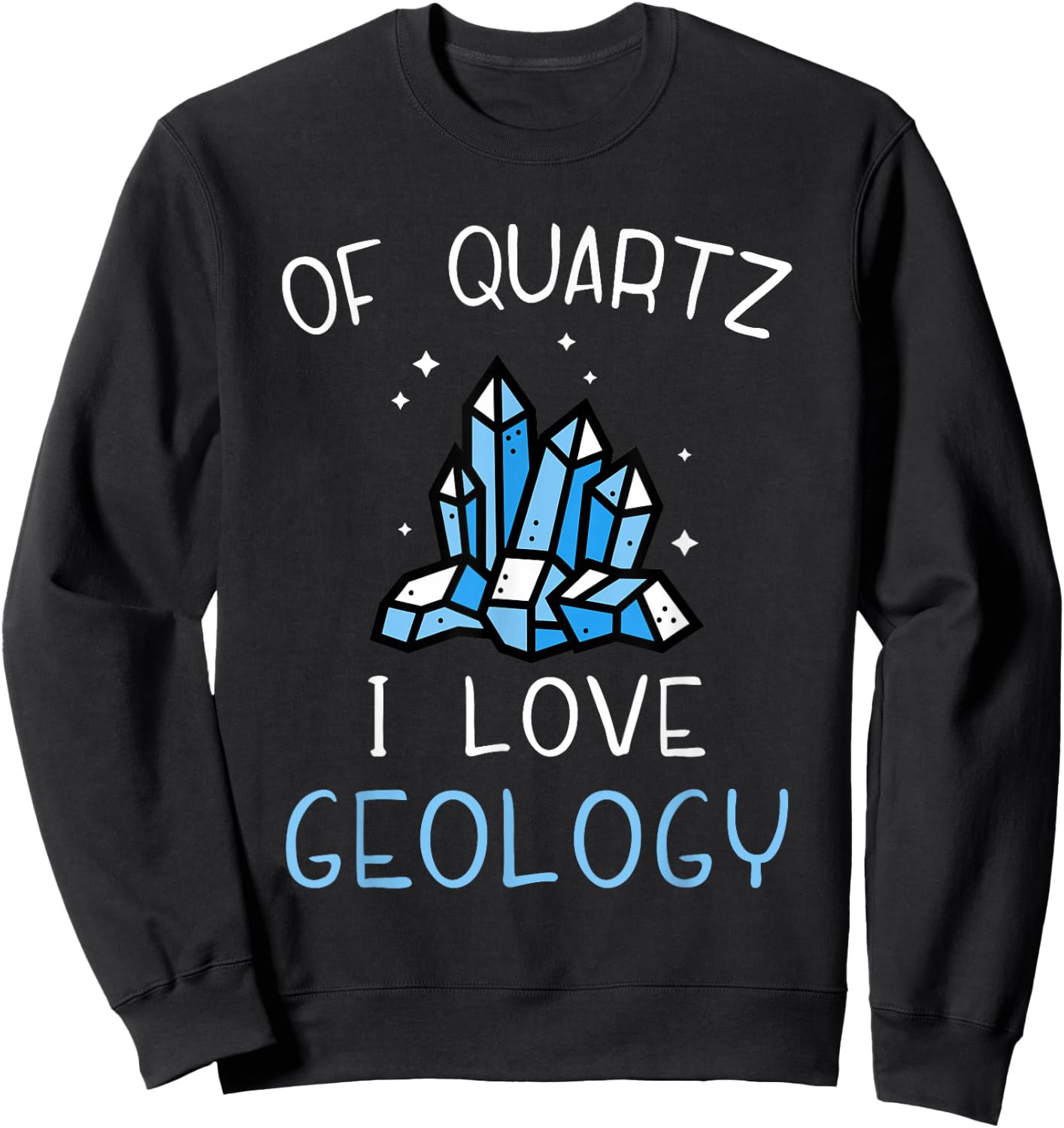 of Quartz I Love Geology - Rock Collector Geologist Geode Sweatshirt - Sweatshirt | Black