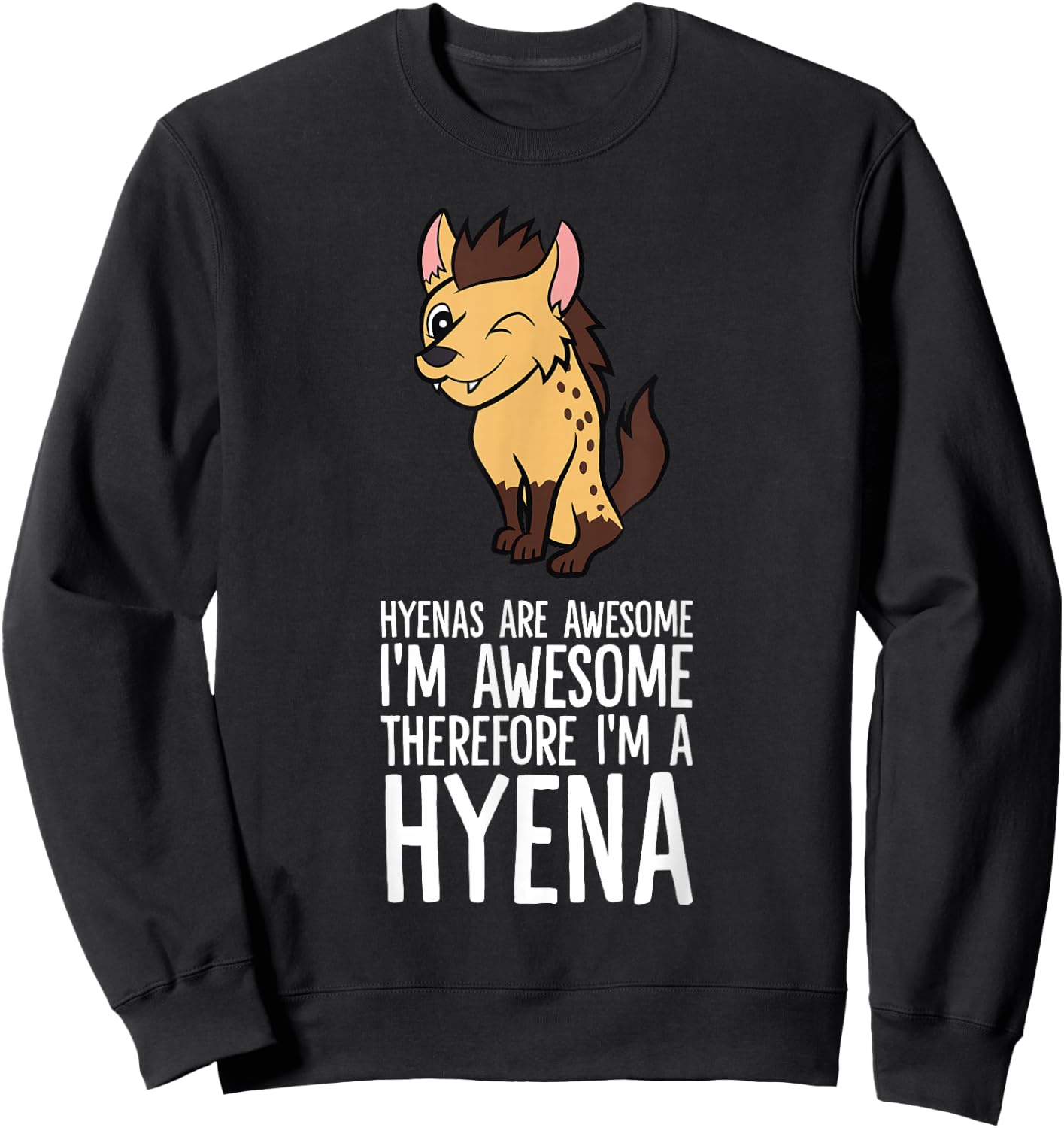 Hyenas Are Awesome I'm Awesome Therefore I'm A Hyena Sweatshirt - Sweatshirt | Black