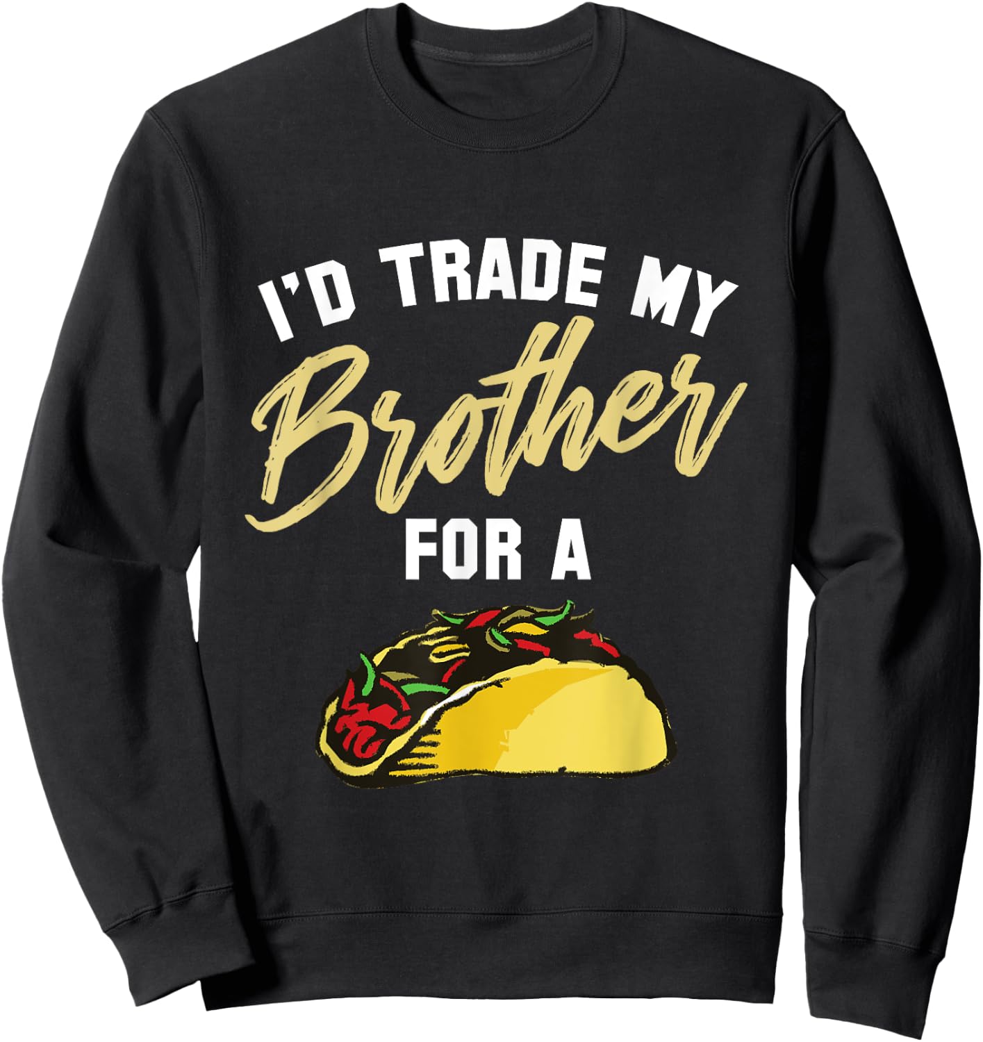 I'd Trade My Brother For A Taco. Funny Taco Sweatshirt - Sweatshirt | Black