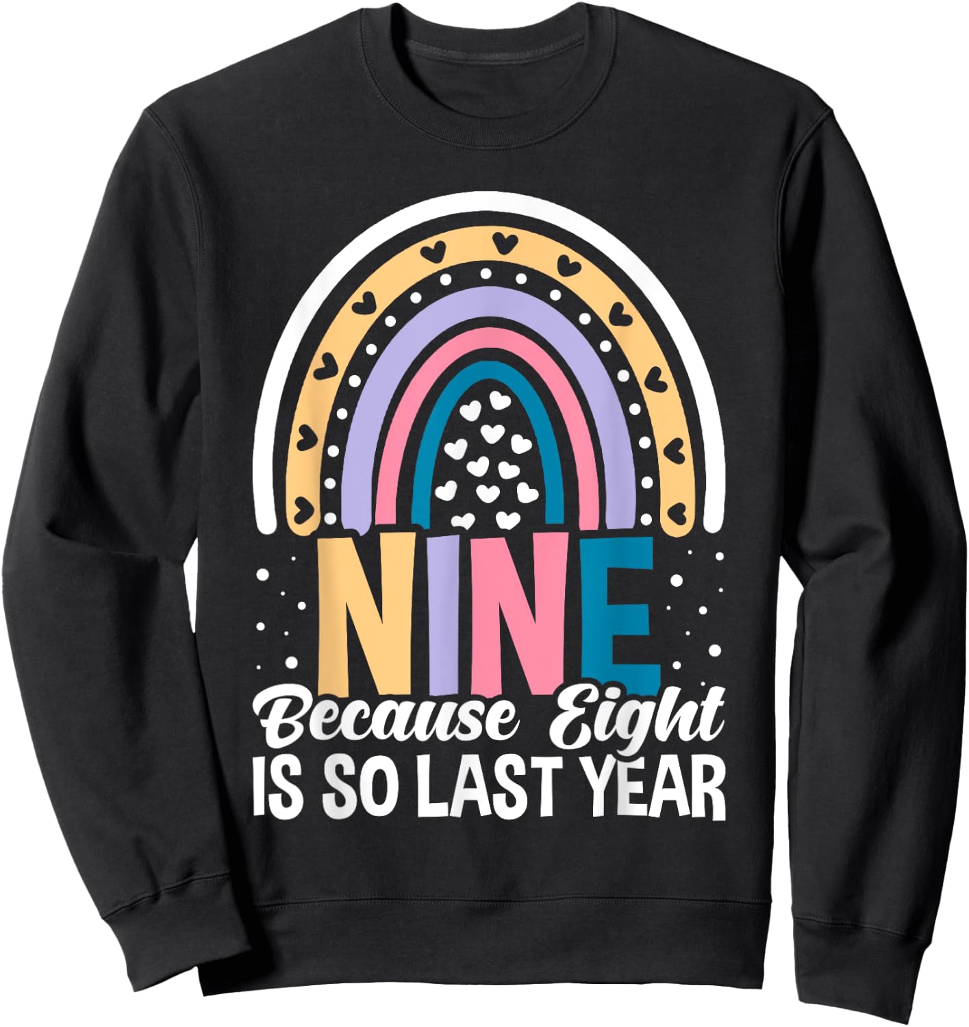 Nine Because Eight Is So Last Year 9 Birthday Rainbow Sweatshirt - Sweatshirt | Black