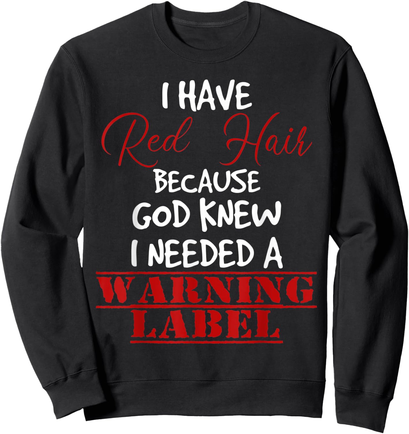 I have red hair because god knew I needed a warning label Sweatshirt - Sweatshirt | Black