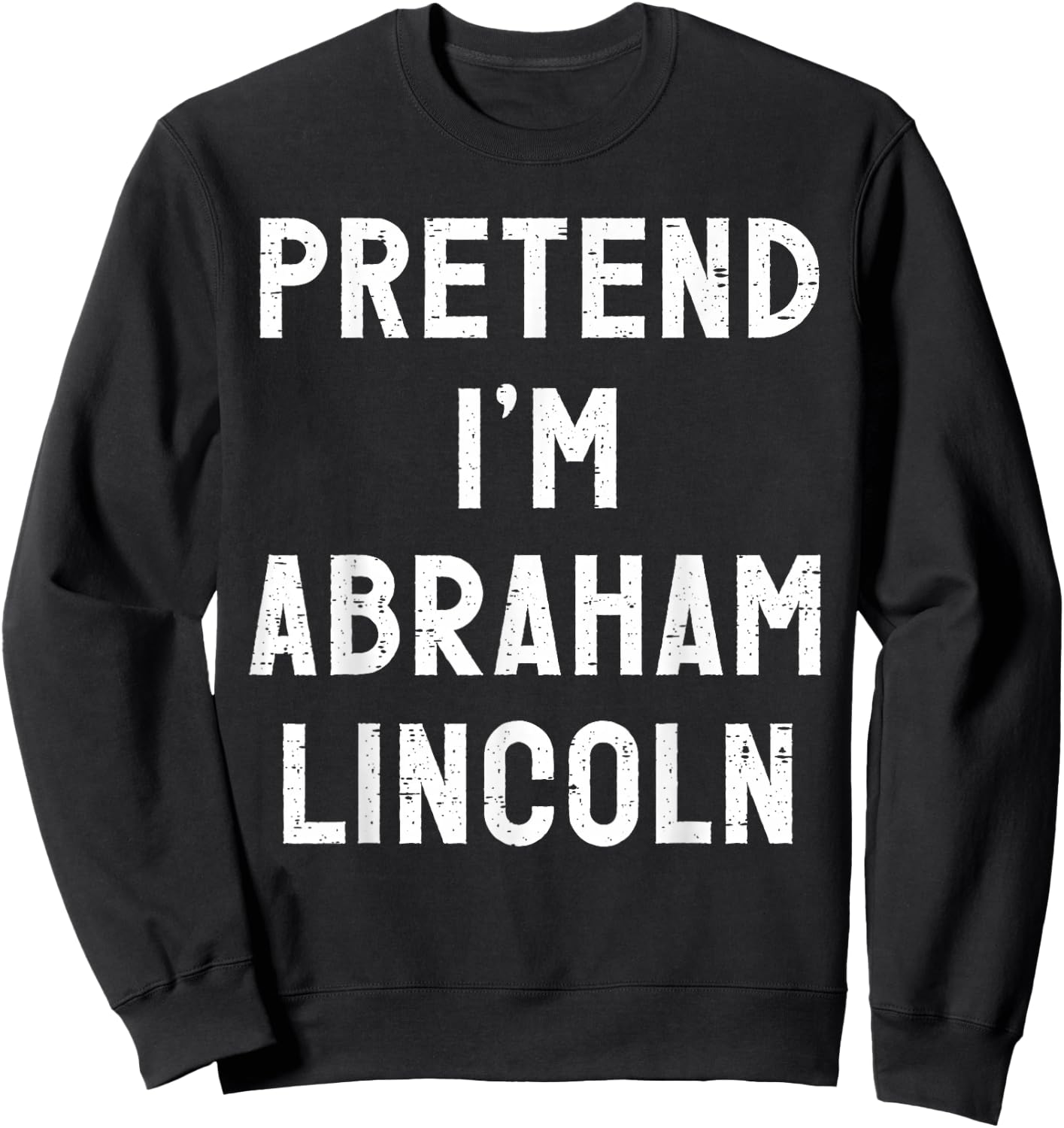 Pretend I'm Abraham Lincoln Halloween Costume Sweatshirt - Sweatshirt | Black