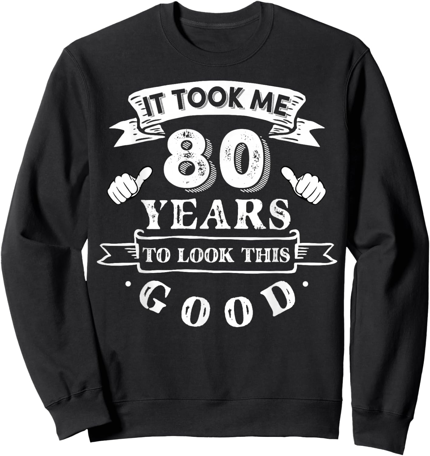 It Took Me 80 Years To Look This Good 80th Birthday Sweatshirt - Sweatshirt | Black