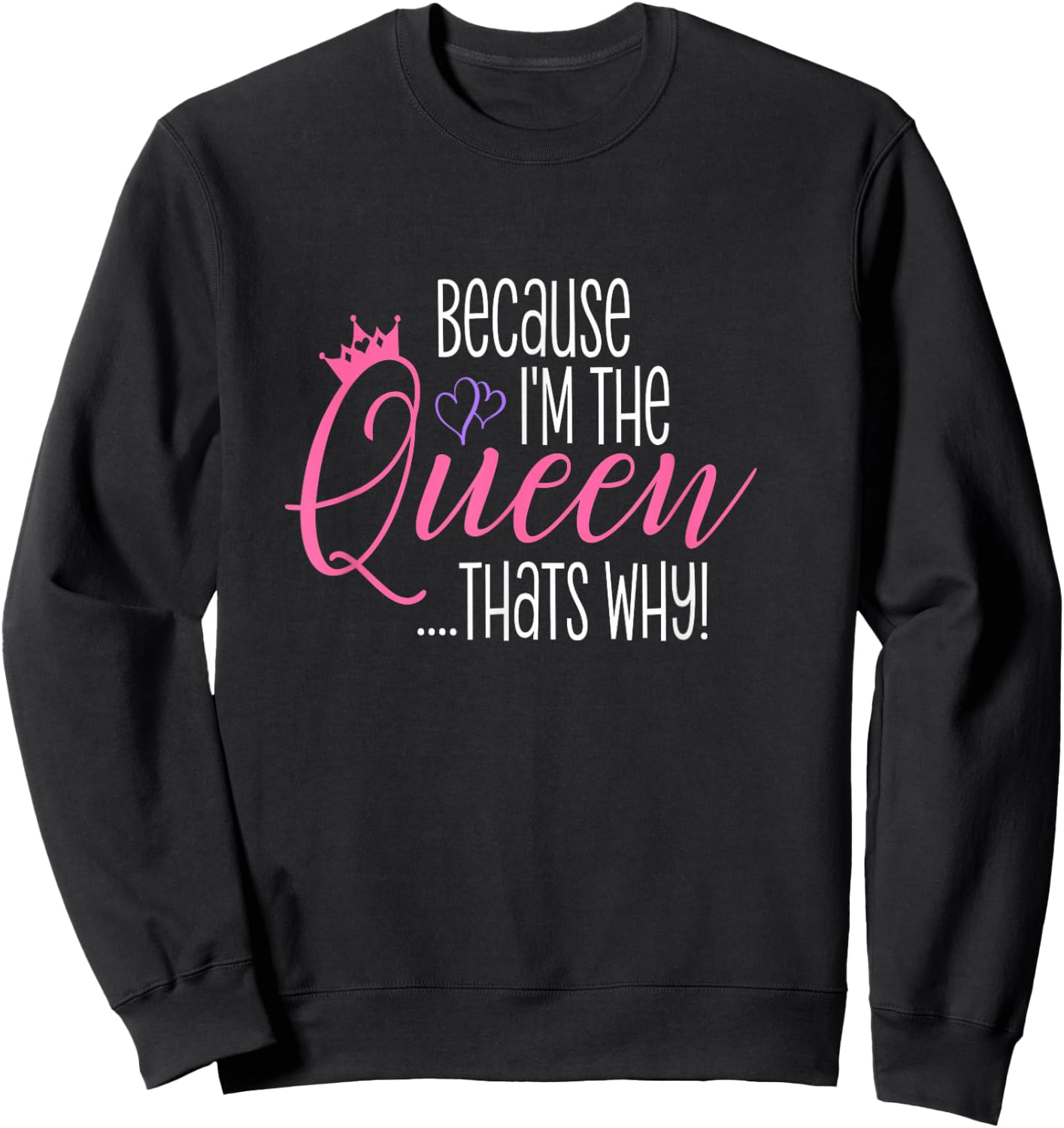 Because I'm The Queen That's Why Funny Queens Attitude Diva Sweatshirt - Sweatshirt | Black