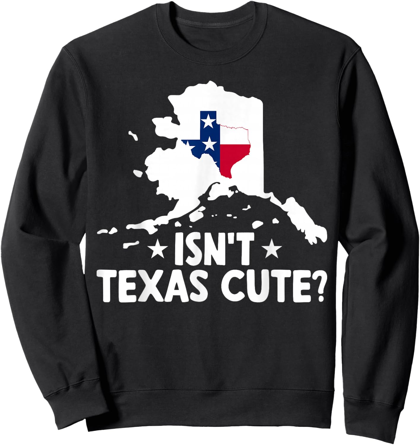 Alaska Isn't Texas Cute Funny Map Lovers Proud Citizen Sweatshirt - Sweatshirt | Black