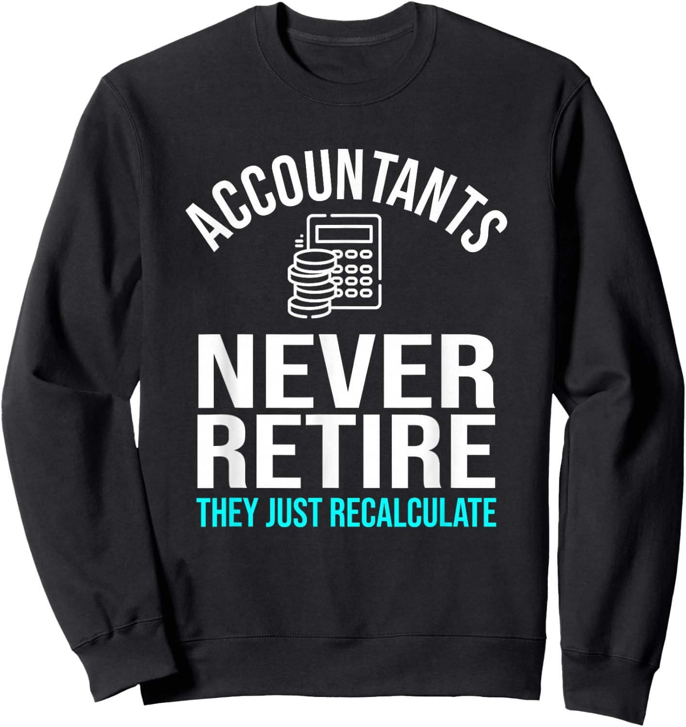 Funny Accountants Never Retire CPA Retirement Humor Sweatshirt - Sweatshirt | Black