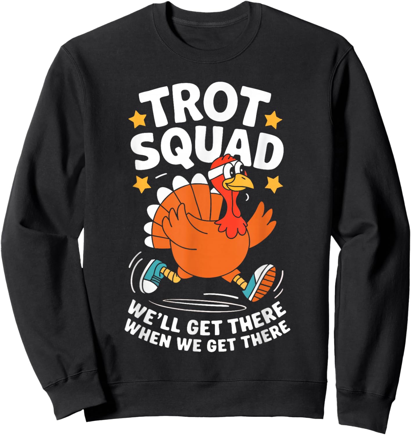 Trot Squad We'll Get There When We Get There Shirt Turkey Sweatshirt - Sweatshirt | Black
