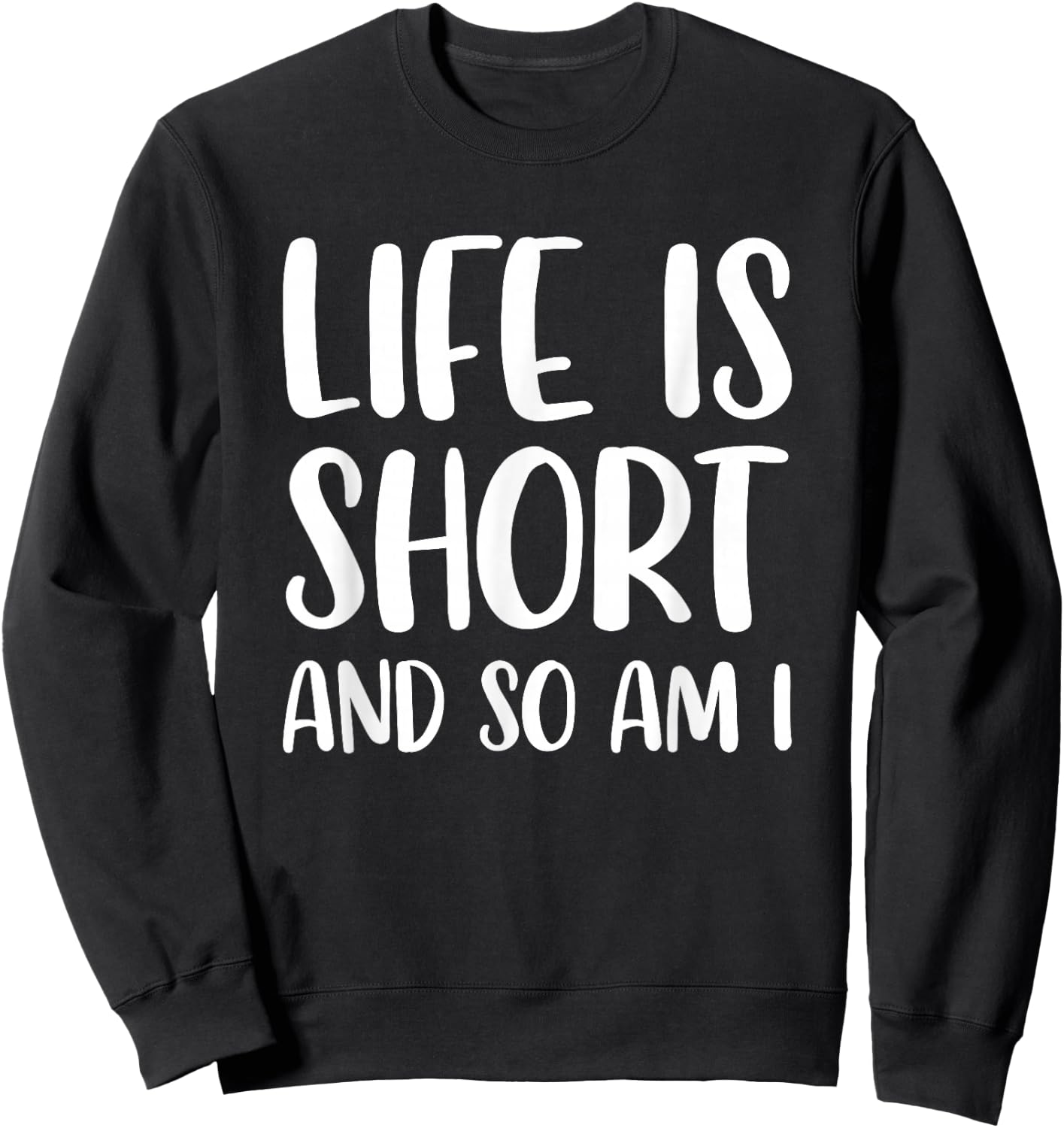 Life Is Short And So Am I - Short People Person Funny Sweatshirt - Sweatshirt | Black