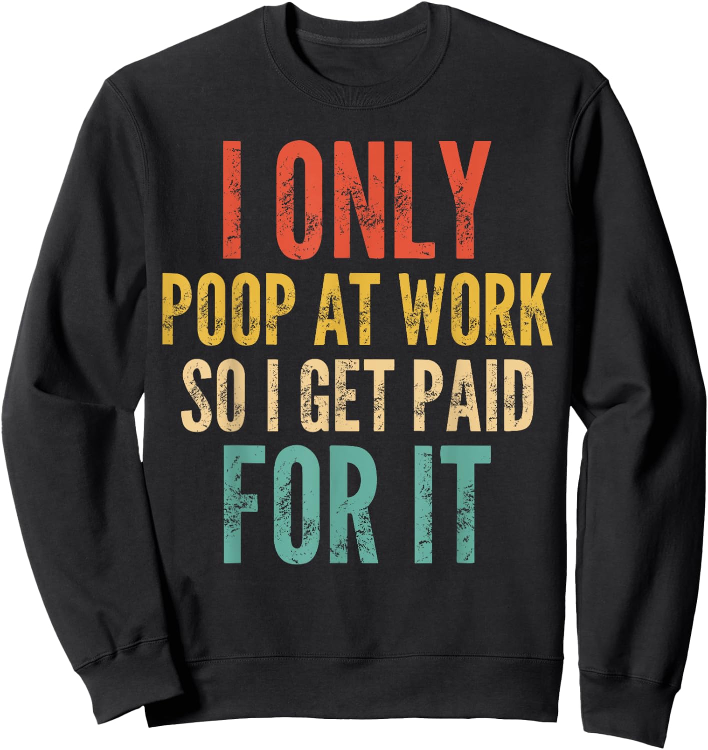 I Only Poop At Work So I Get Paid For It - Funny Saying Sweatshirt - Sweatshirt | Black