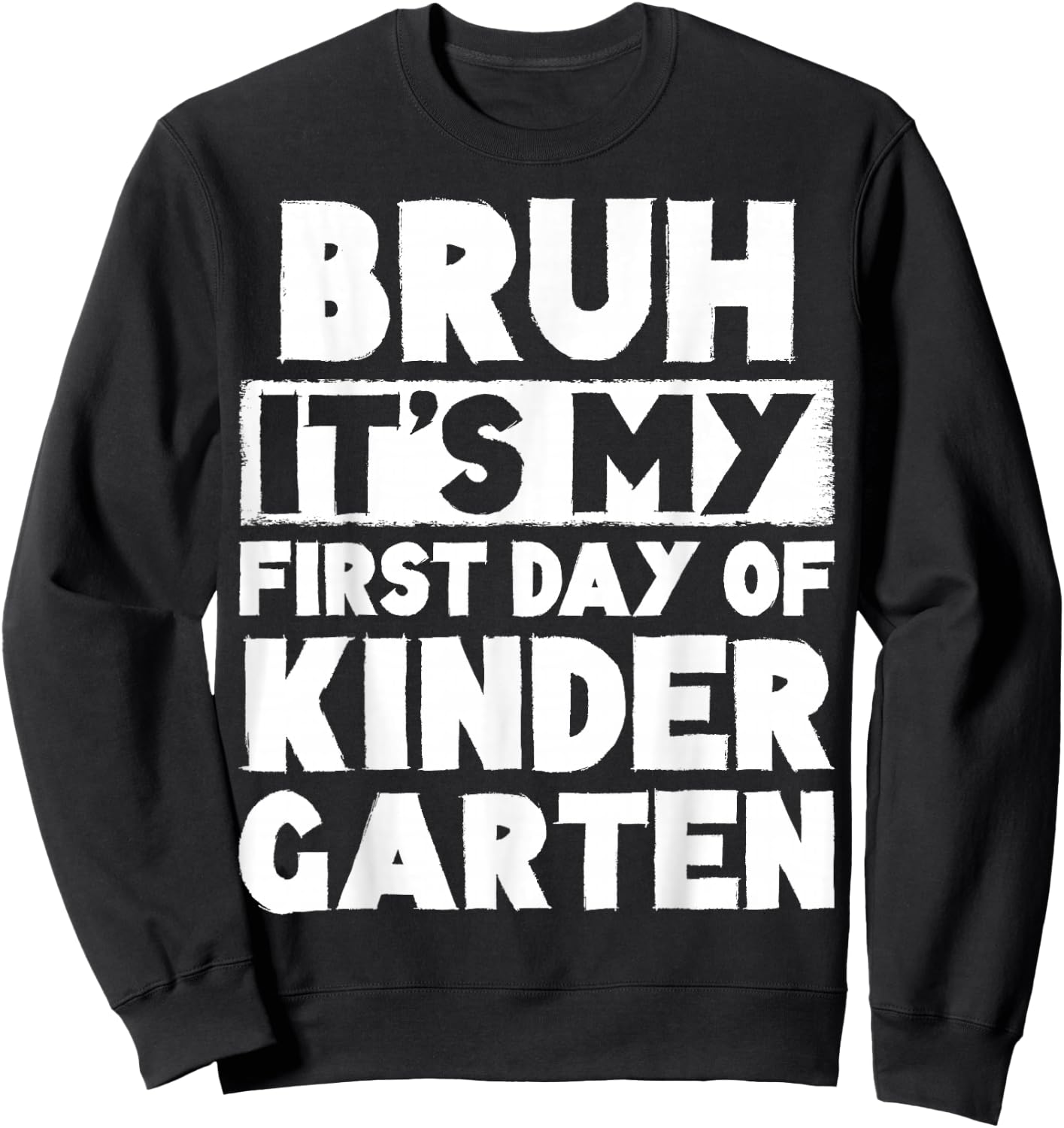 Bruh It's My First Day Of Kindergarten Back To School Sweatshirt - Sweatshirt | Black