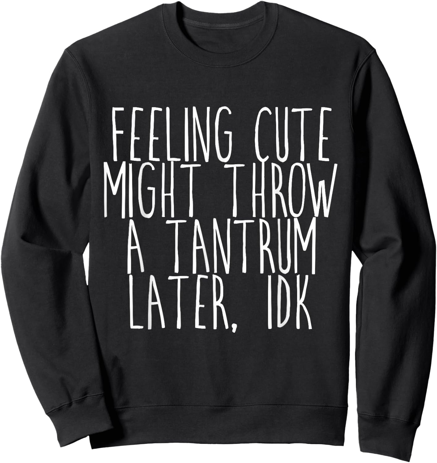 Feeling Cute, Might Throw A Tantrum Later, Idk Sweatshirt - Sweatshirt | Black