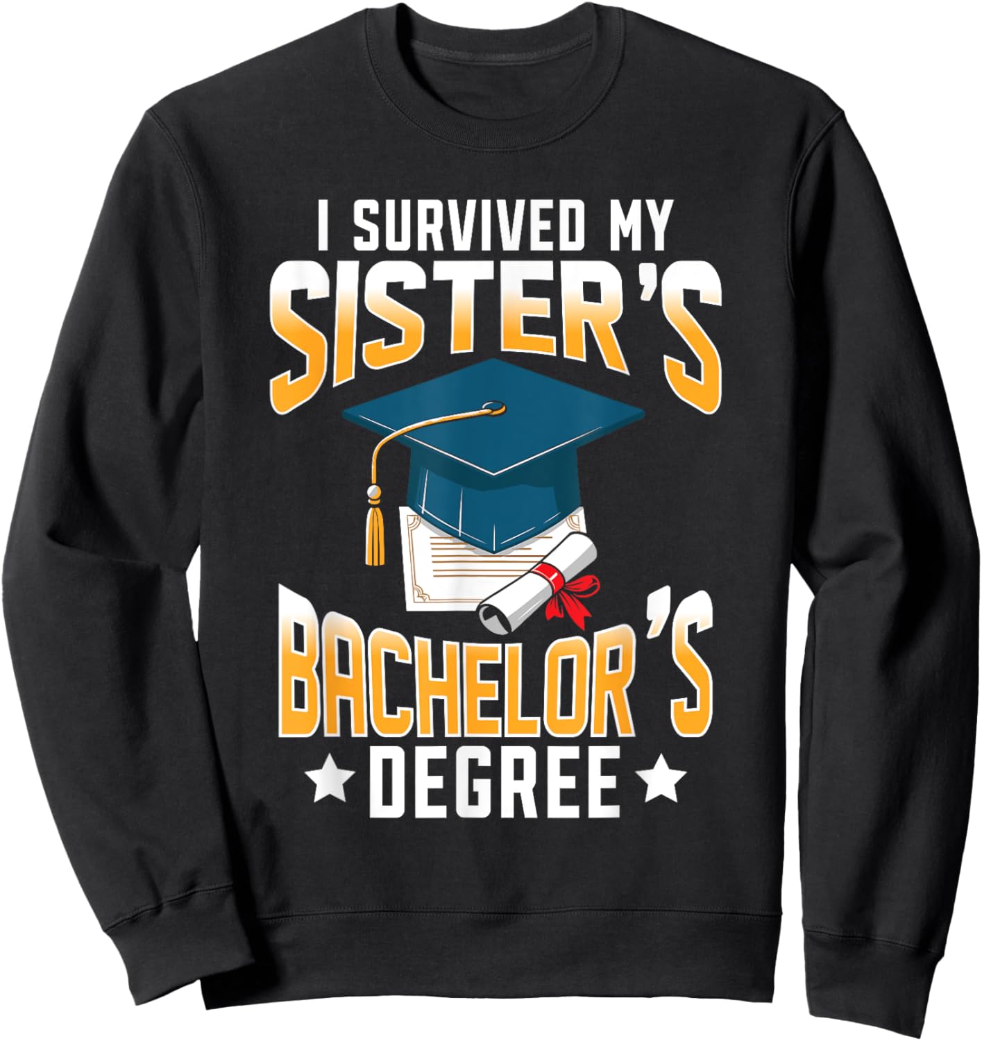 I Survived My Sisters Bachelor's Degree Graduation Gifts Sweatshirt - Sweatshirt | Black