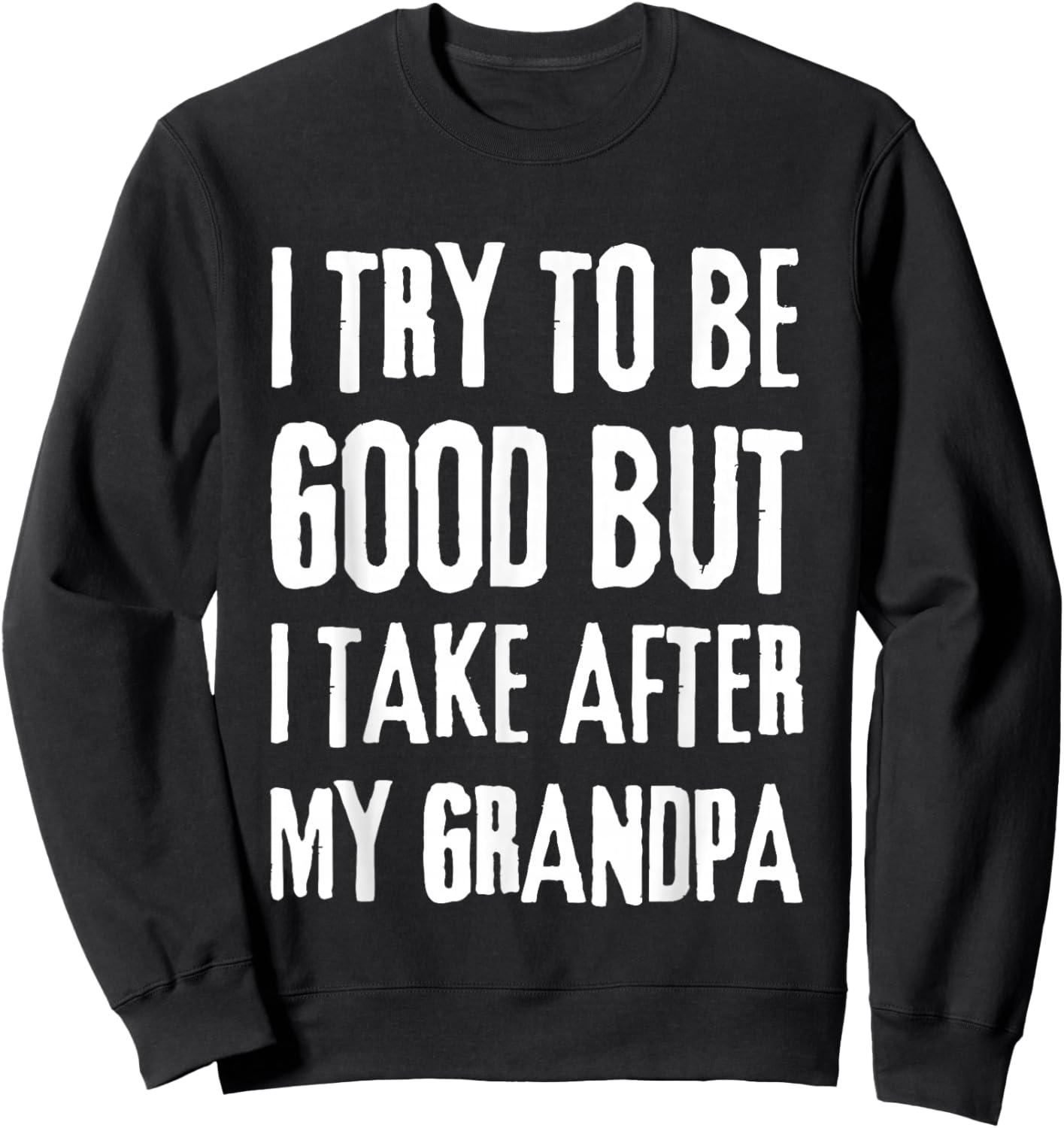 I Try To Be Good But I Take After My Grandpa Funny Grandpa Sweatshirt - Sweatshirt | Black