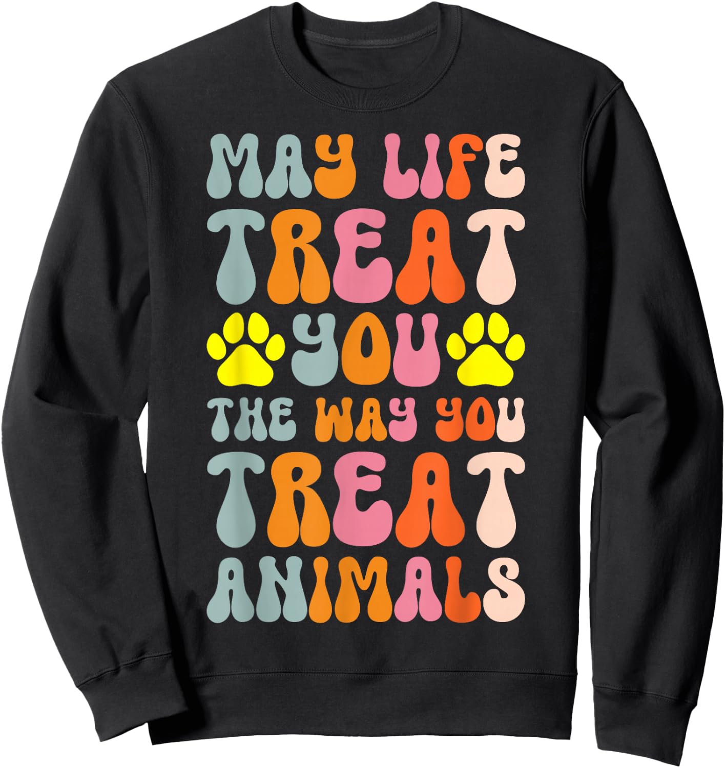 May Life Treat You The Way You Treat Animals Sweatshirt - Sweatshirt | Black