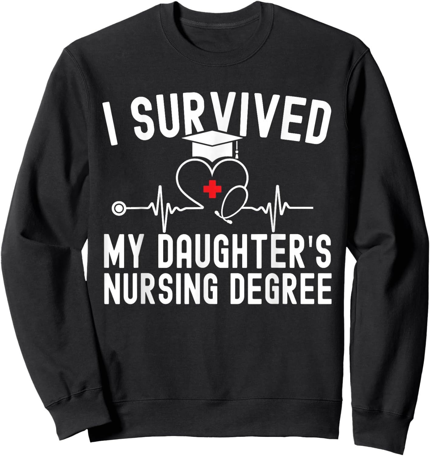 I survived My Daughter's Nursing Degree Nursing Graduation Sweatshirt - Sweatshirt | Black